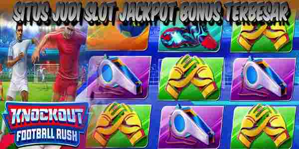 Situs Judi Slot Jackpot Bonus Terbesar dan Terpercaya Knockout Football Rush
